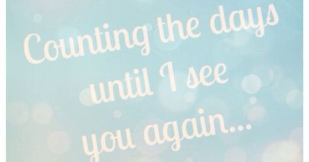 Counting Down the Days Until We Meet