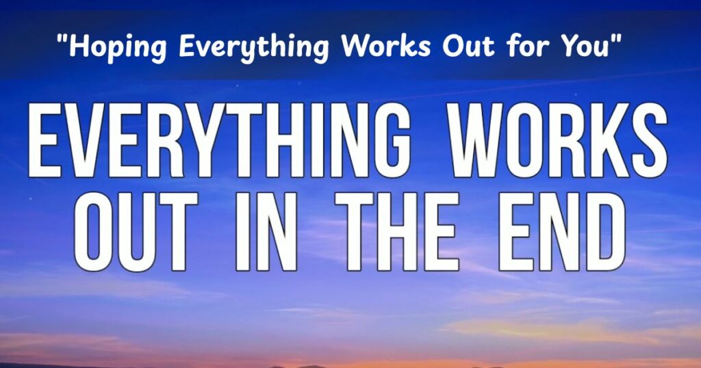 "Hoping Everything Works Out for You"