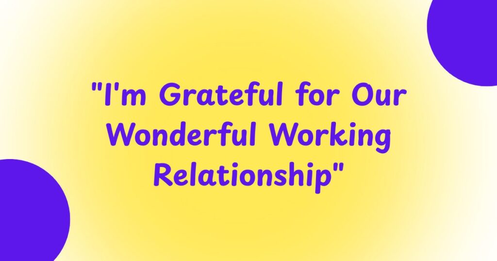 "I'm Grateful for Our Wonderful Working Relationship"