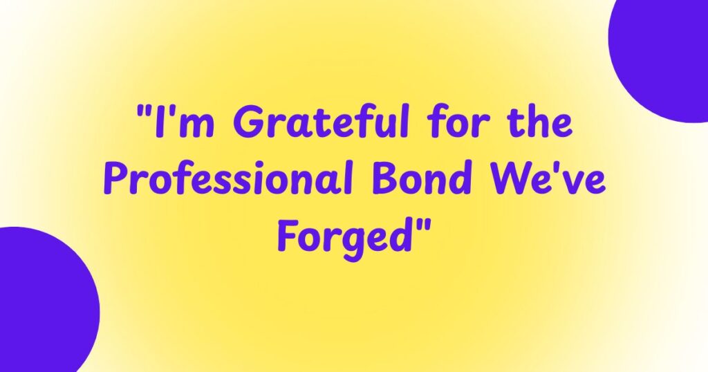 "I'm Grateful for the Professional Bond We've Forged"