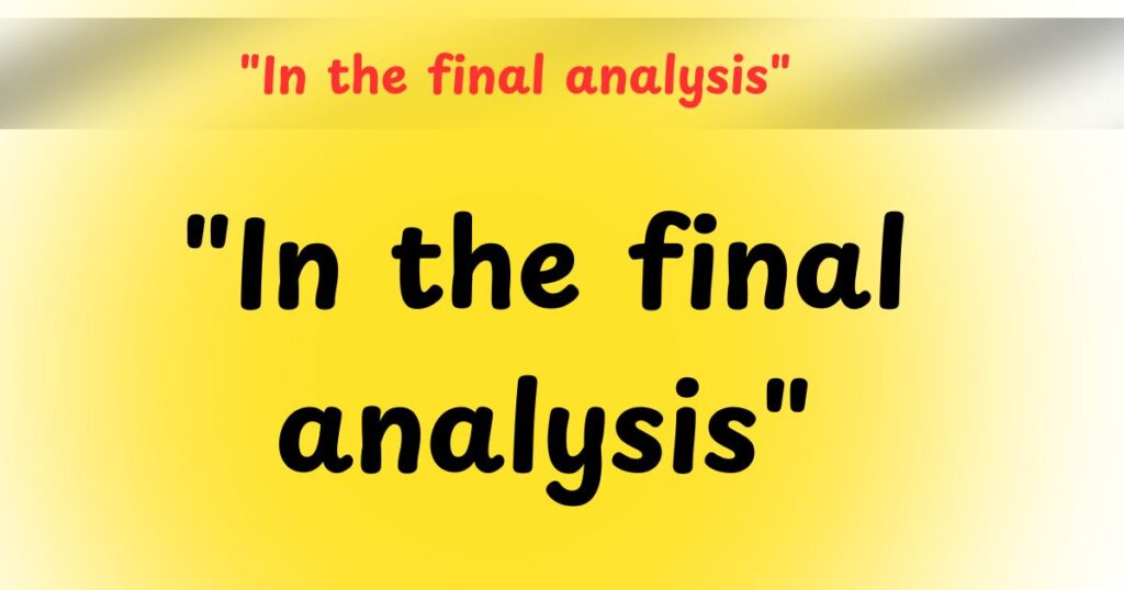 "In the final analysis"