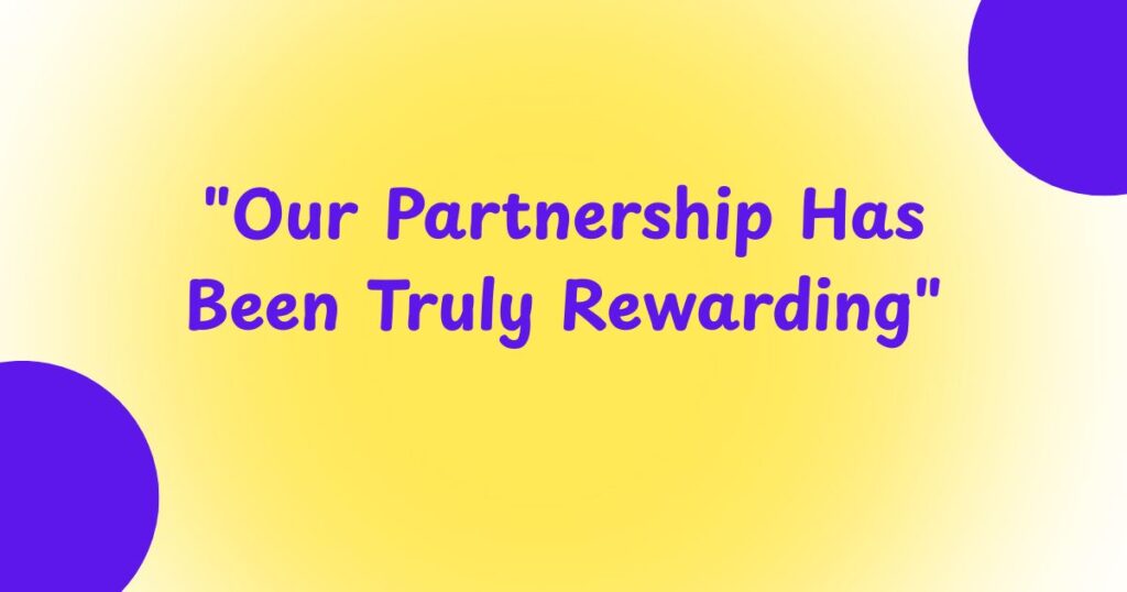 "Our Partnership Has Been Truly Rewarding"