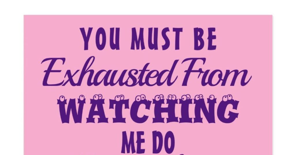 "You Must Be Exhausted"