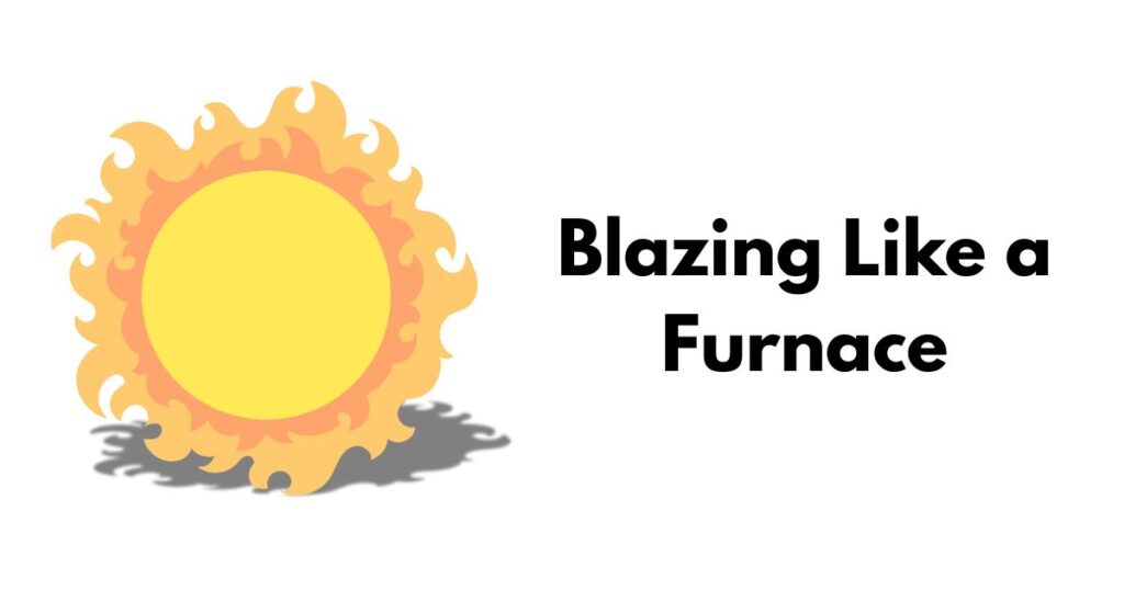 Blazing Like a Furnace