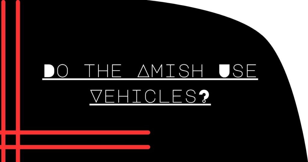 Do the Amish Use Vehicles?