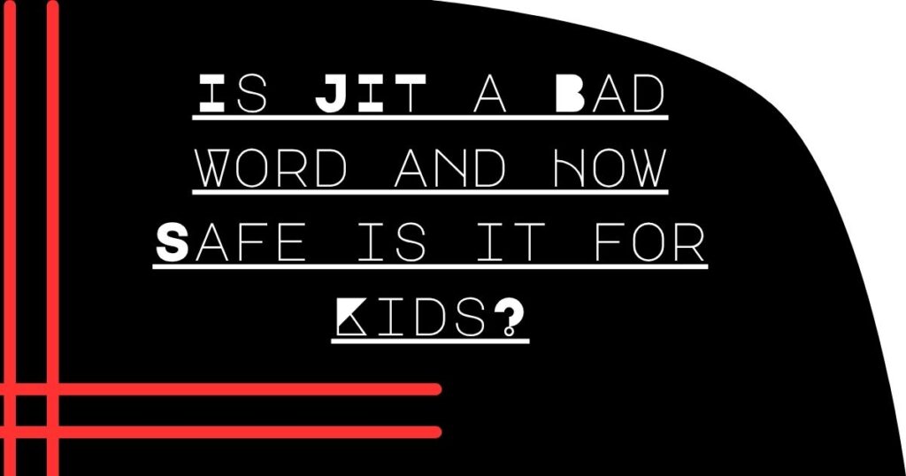 Is JIT a Bad Word and How Safe is it for Kids?