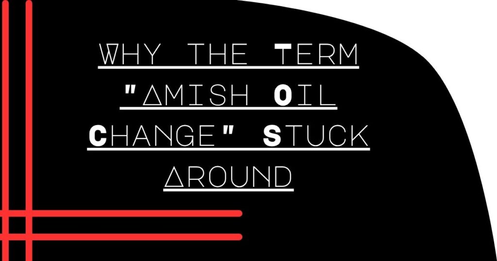 Why the Term "Amish Oil Change" Stuck Around