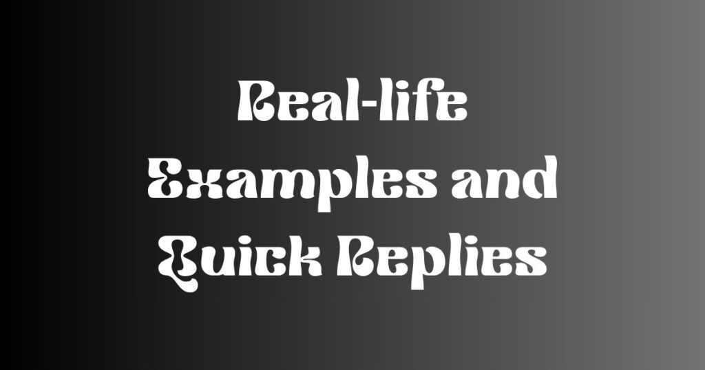 Real-life Examples and Quick Replies