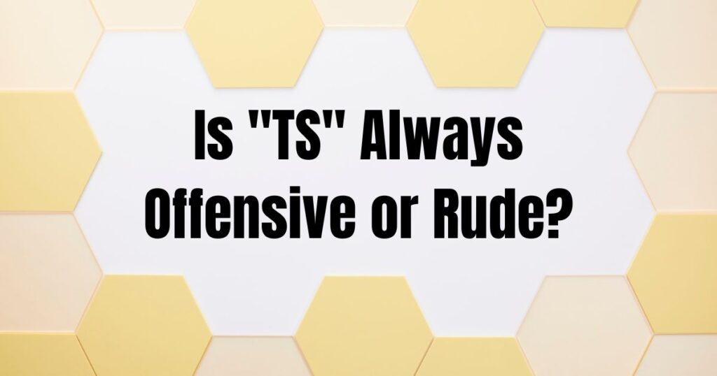 Is "TS" Always Offensive or Rude?