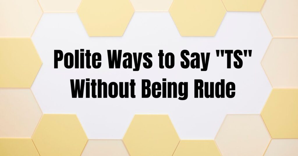 Polite Ways to Say "TS" Without Being Rude