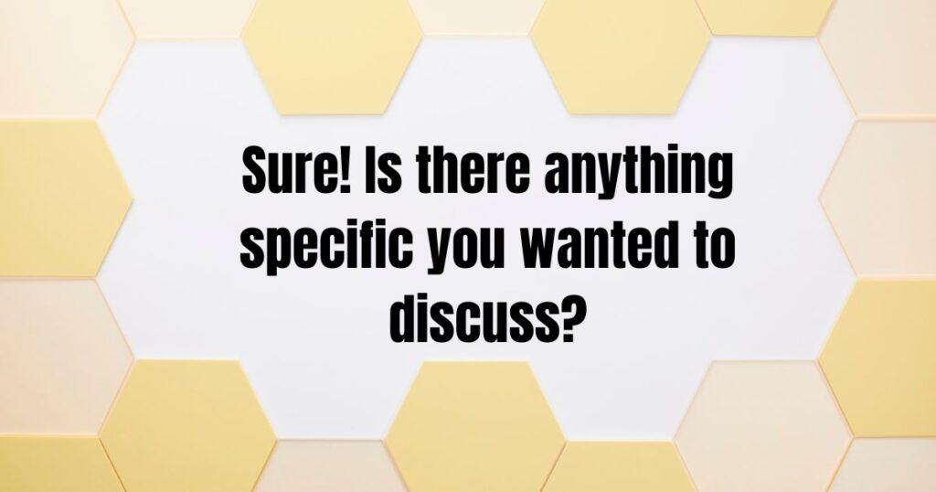Sure! Is there anything specific you wanted to discuss?