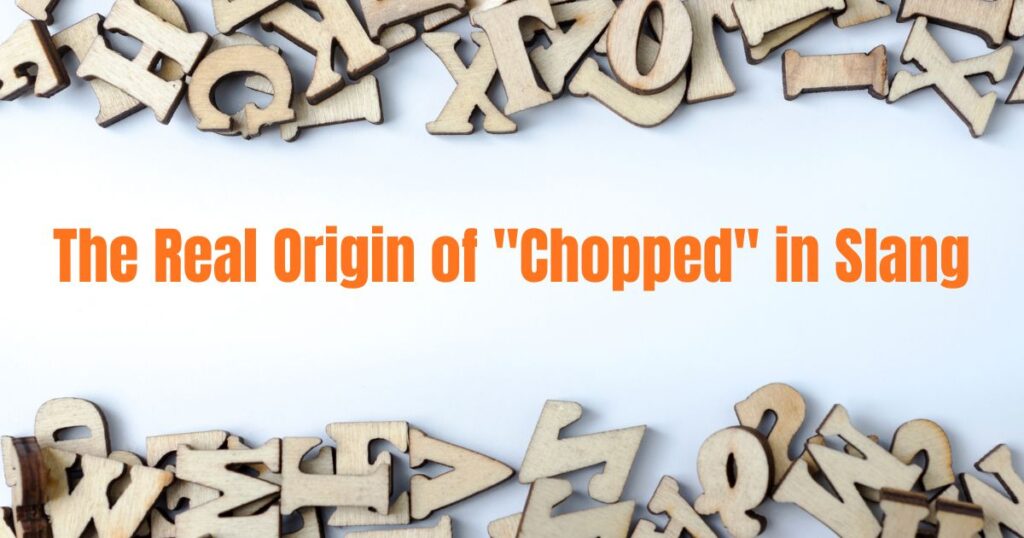 The Real Origin of "Chopped" in Slang