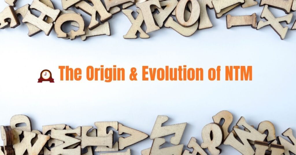 🕰️ The Origin & Evolution of NTM