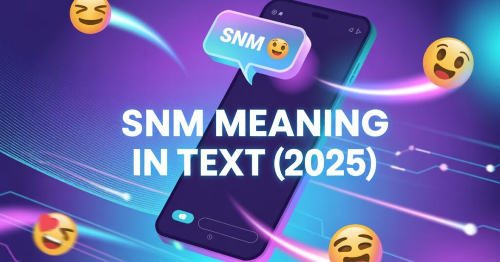 SNM Meaning in Text: What It Stands For and How to Use It Properly (2025)